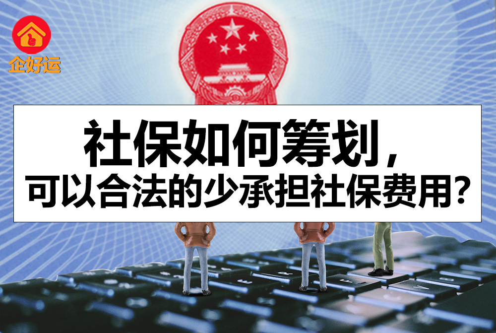 【企好运创业知识】社保如何筹划，可以合法的少承担社保费用？(图1)