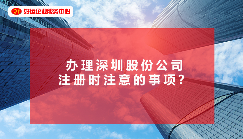 【好运企业创业知识】办理深圳股份公司注册时注意的事项?避免吃亏?(图1) 【好运企业创业知识】办理深圳股份公司注册时注意的事项?避免吃亏?(图1)