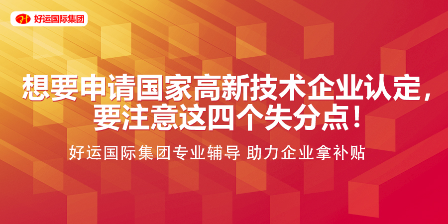 【企好运创业知识】想要申请国家高新技术企业认定，要注意这四个失分点！(图1)
